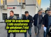 İzmir’de araçlarında 5 kilo uyuşturucu ile yakalanan 2 kişi gözaltına alındı