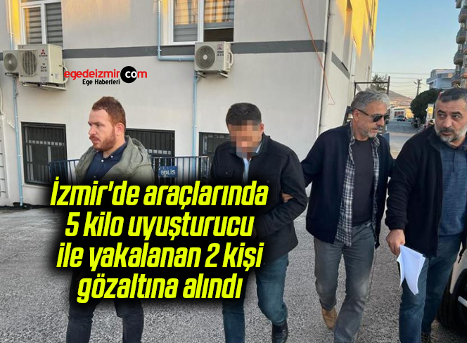 İzmir’de araçlarında 5 kilo uyuşturucu ile yakalanan 2 kişi gözaltına alındı