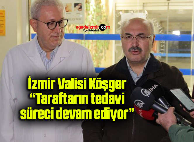 İzmir Valisi Köşger: “Taraftarın tedavi süreci devam ediyor”