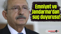 Emniyet ve Jandarma’dan Kılıçdaroğlu hakkında suç duyurusu!