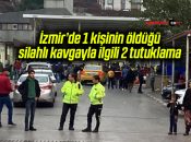 İzmir’de 1 kişinin öldüğü silahlı kavgayla ilgili 2 tutuklama