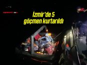 İzmir’de 5 göçmen kurtarıldı