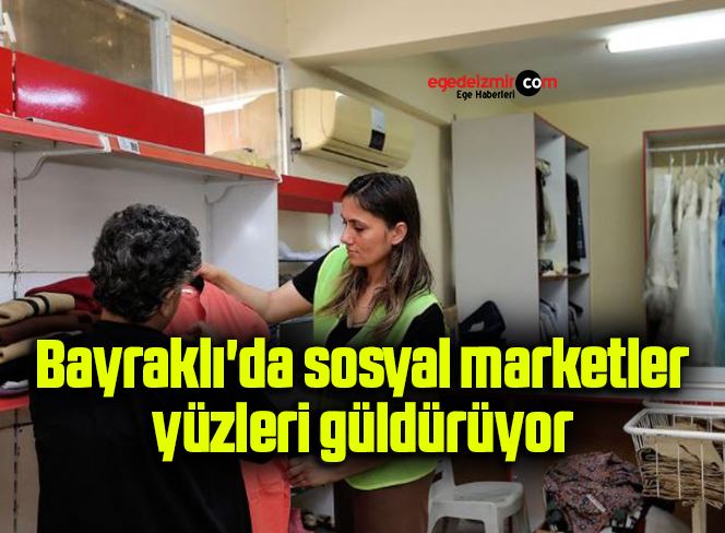 Bayraklı’da sosyal marketler yüzleri güldürüyor