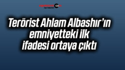 Terörist Ahlam Albashır’ın emniyetteki ilk ifadesi ortaya çıktı