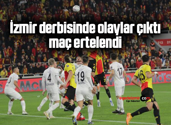 İzmir derbisinde olaylar çıktı, maç ertelendi