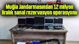 Muğla Jandarmasından 12 milyon liralık sanal rezervasyon operasyonu