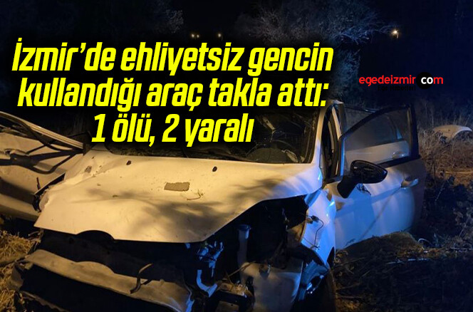 İzmir’de ehliyetsiz gencin kullandığı araç takla attı: 1 ölü, 2 yaralı