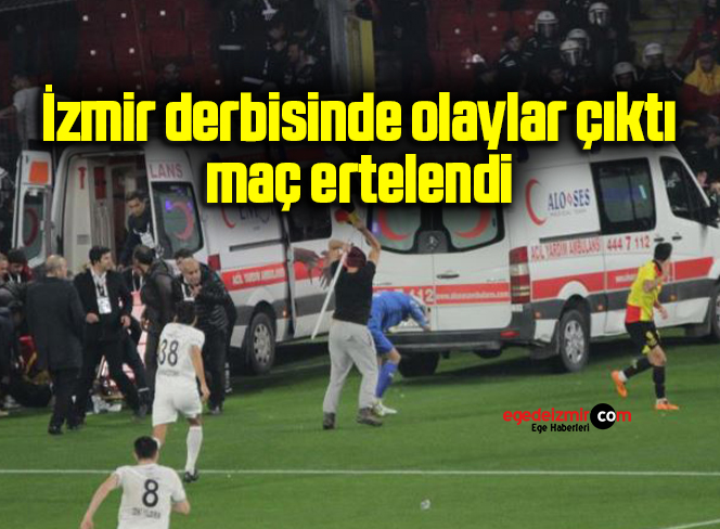 İzmir derbisinde olaylar çıktı, maç ertelendi