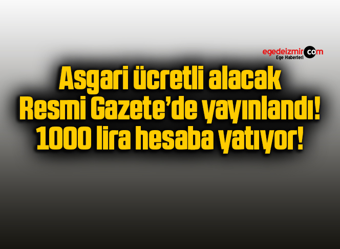 Asgari ücretli alacak Resmi Gazete’de yayınlandı! 1000 lira hesaba yatıyor!