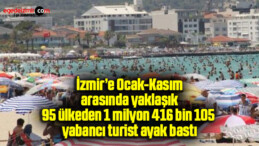 İzmir’e Ocak-Kasım arasında yaklaşık 95 ülkeden 1 milyon 416 bin 105 yabancı turist ayak bastı