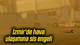 İzmir’de hava ulaşımına sis engeli