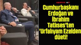 Cumhurbaşkanı Erdoğan ve İbrahim Tatlıses’ten ‘Urfalıyam Ezelden’ düeti!