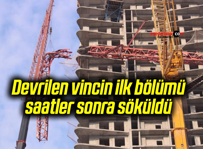 Devrilen vincin ilk bölümü saatler sonra söküldü