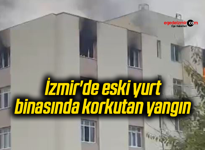 İzmir’de eski yurt binasında korkutan yangın