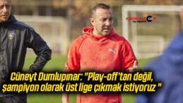 Cüneyt Dumlupınar: “Play-off’tan değil, şampiyon olarak üst lige çıkmak istiyoruz “