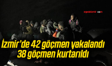 İzmir’de 42 göçmen yakalandı, 38 göçmen kurtarıldı