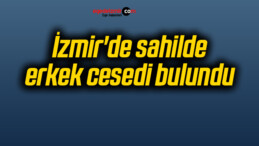İzmir’de sahilde erkek cesedi bulundu