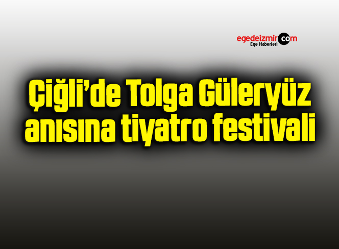 Çiğli’de Tolga Güleryüz anısına tiyatro festivali