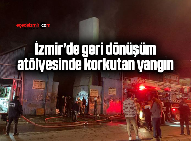İzmir’de geri dönüşüm atölyesinde korkutan yangın