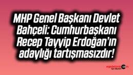 MHP Genel Başkanı Devlet Bahçeli: Cumhurbaşkanı Recep Tayyip Erdoğan’ın adaylığı tartışmasızdır!