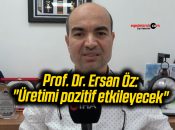 Prof. Dr. Ersan Öz: “Üretimi pozitif etkileyecek”
