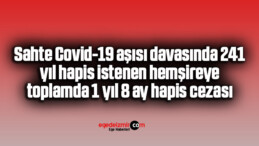Sahte Covid-19 aşısı davasında 241 yıl hapis istenen hemşireye toplamda 1 yıl 8 ay hapis cezası