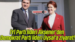 İYİ Parti lideri Akşener’den Demokrat Parti lideri Uysal’a ziyaret!
