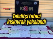 Tehditçi tefeci kıskıvrak yakalandı