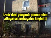 İzmir’deki yangında pencereden atlayan adam hayatını kaybetti