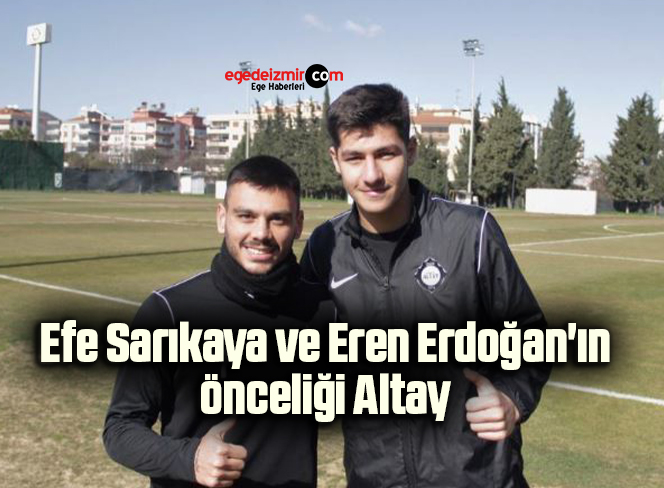 Efe Sarıkaya ve Eren Erdoğan’ın önceliği Altay
