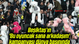 Beşiktaş’ın ‘Bu oyuncak sana arkadaşım’ kampanyası dünya basınında