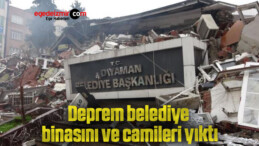 Deprem belediye binasını ve camileri yıktı