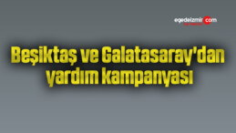 Beşiktaş ve Galatasaray’dan yardım kampanyası