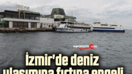 İzmir’de deniz ulaşımına fırtına engeli