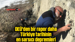 DEÜ’den bir rapor daha: Türkiye tarihinin en sarsıcı depremleri