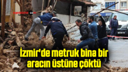 İzmir’de metruk bina bir aracın üstüne çöktü
