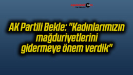 AK Partili Bekle: “Kadınlarımızın mağduriyetlerini gidermeye önem verdik”