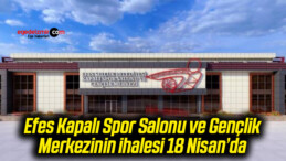Efes Kapalı Spor Salonu ve Gençlik Merkezinin ihalesi 18 Nisan’da