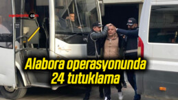 Alabora operasyonunda 24 tutuklama