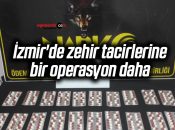 İzmir’de zehir tacirlerine bir operasyon daha
