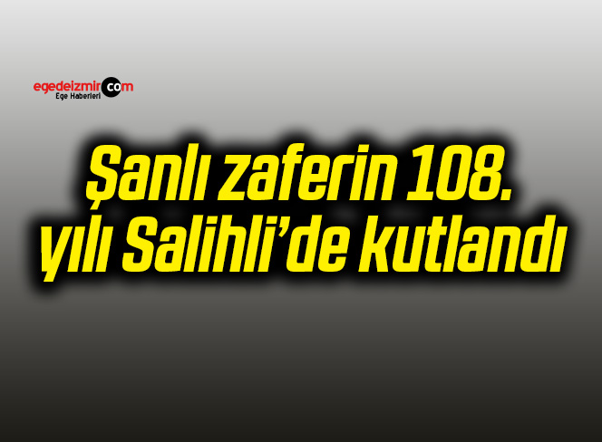 Şanlı zaferin 108. yılı Salihli’de kutlandı