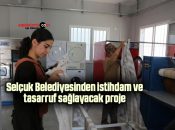 Selçuk Belediyesinden istihdam ve tasarruf sağlayacak proje