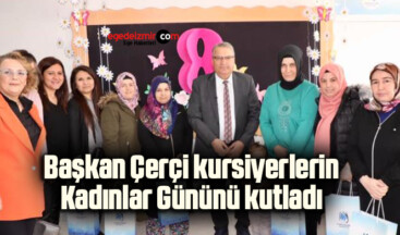 Başkan Çerçi kursiyerlerin Kadınlar Gününü kutladı