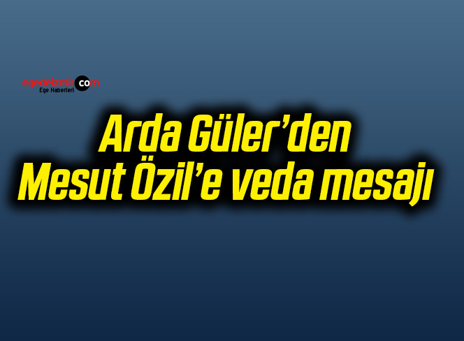 Arda Güler’den Mesut Özil’e veda mesajı