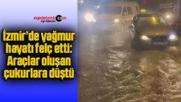 İzmir’de yağmur hayatı felç etti: Araçlar oluşan çukurlara düştü
