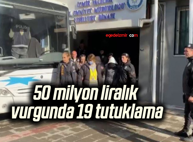 50 milyon liralık vurgunda 19 tutuklama