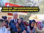 Başkan Atay: “Down sendromlu bireylere hizmet verecek olan eğitim merkezini hayata geçiriyoruz”
