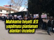 Mahkeme heyeti JES yapılması planlanan alanları inceledi