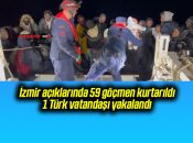 İzmir açıklarında 59 göçmen kurtarıldı, 1 Türk vatandaşı yakalandı
