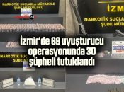 İzmir’de 69 uyuşturucu operasyonunda 30 şüpheli tutuklandı